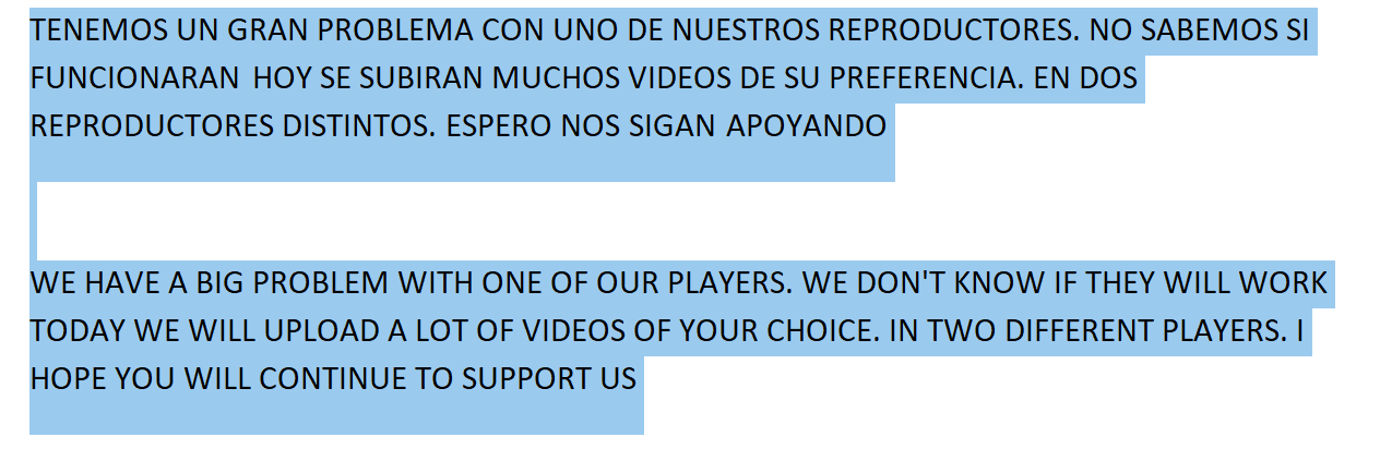 TENEMOS UN GRAN PROBLEMA CON UNO DE NUESTROS REPRODUCTORES. NO SABEMOS SI FUNCIONARA, HOY SE SUBIRAN MUCHOS VIDEOS DE SU PREFERENCIA. EN DOS REPRODUCTORES DISTINTOS. ESPERO NOS SIGAN APOYANDO {{{{{{ WE HAVE A BIG PROBLEM WITH ONE OF OUR PLAYERS. WE DON’T KNOW IF THEY WILL WORK TODAY WE WILL UPLOAD A LOT OF VIDEOS OF YOUR CHOICE. IN TWO DIFFERENT PLAYERS. I HOPE YOU WILL CONTINUE TO SUPPORT US